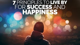 7 Principles To Live By For A Successful Happy Life  Motivational Video [upl. by Jarib120]