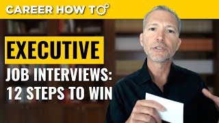 Executive Level Interviews 12 Steps to Win the Job [upl. by Mike]